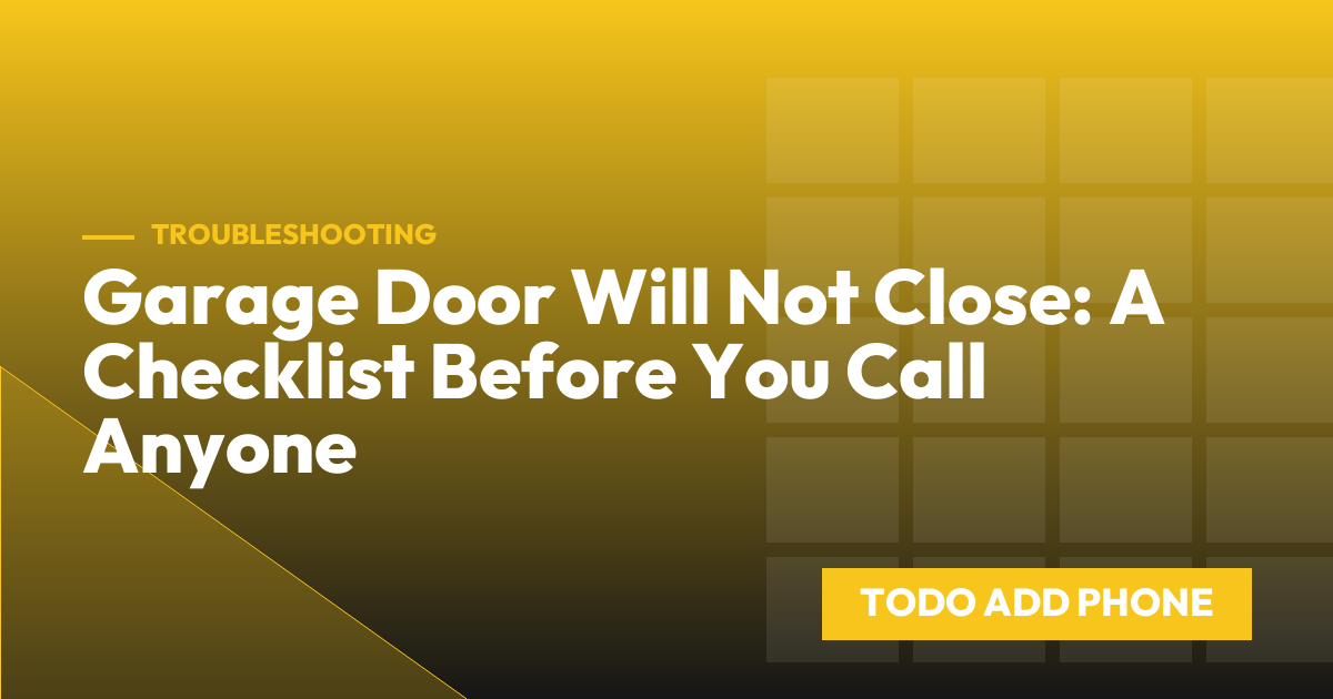 Garage Door Will Not Close: A Checklist Before You Call Anyone